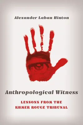 Antropológiai tanúságtétel: Lessons from the Khmer Rouge Tribunal - Anthropological Witness: Lessons from the Khmer Rouge Tribunal