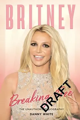 Britney: Breaking Free: The Unauthorized Biography (Britney: Breaking Free: The Unauthorized Biography) - Britney: Breaking Free: The Unauthorized Biography