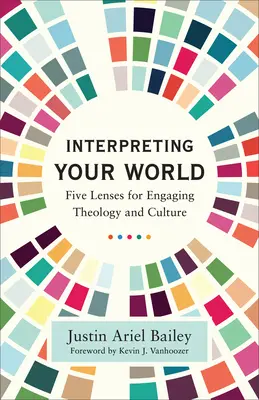 A világod értelmezése: Öt lencse a teológia és a kultúra megközelítéséhez - Interpreting Your World: Five Lenses for Engaging Theology and Culture