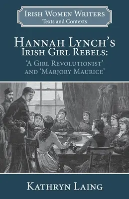 Hannah Lynch ír lánylázadók: Egy lányforradalmár és Marjory Maurice - Hannah Lynch's Irish Girl Rebels: 'A Girl Revolutionist' and 'Marjory Maurice'