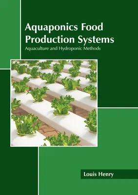 Aquaponikus élelmiszertermelő rendszerek: Aquakultúra és hidrokultúra módszerek - Aquaponics Food Production Systems: Aquaculture and Hydroponic Methods