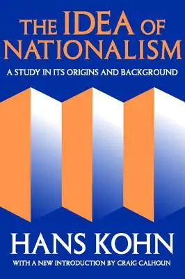 A nacionalizmus eszméje: Eredetének és hátterének tanulmányozása - The Idea of Nationalism: A Study in Its Origins and Background