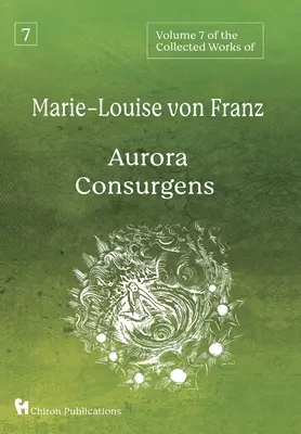 Marie-Louise von Franz összegyűjtött műveinek 7. kötete: Aurora Consurgens - Volume 7 of the Collected Works of Marie-Louise von Franz: Aurora Consurgens