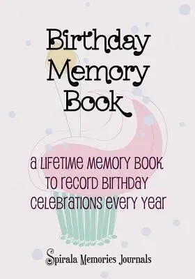 Születésnapi emlékkönyv: Egy életre szóló emlékkönyv a születésnapi ünnepségek évenkénti megörökítésére - Birthday Memory Book: A Lifetime Memory Book To Record Birthday Celebrations Every Year