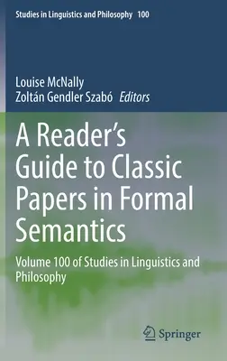 A Reader's Guide to Classic Papers in Formal Semantics: Studies in Linguistics and Philosophy 100. kötete - A Reader's Guide to Classic Papers in Formal Semantics: Volume 100 of Studies in Linguistics and Philosophy