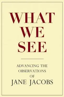 Amit látunk: Jane Jacobs megfigyeléseinek továbbfejlesztése - What We See: Advancing the Observations of Jane Jacobs