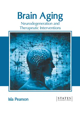 Az agy öregedése: Neurodegeneráció és terápiás beavatkozások - Brain Aging: Neurodegeneration and Therapeutic Interventions