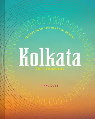 Kolkata: Receptek Bengália szívéből - Kolkata: Recipes from the Heart of Bengal