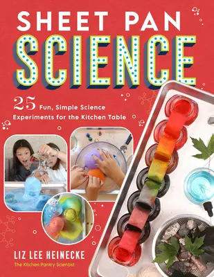 Lapos serpenyős tudomány: 25 szórakoztató, egyszerű tudományos kísérlet a konyhaasztalra; szuperegyszerű beállítás és takarítás - Sheet Pan Science: 25 Fun, Simple Science Experiments for the Kitchen Table; Super-Easy Setup and Cleanup