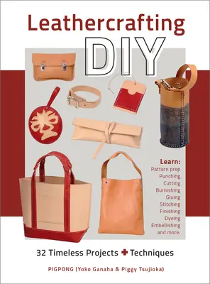 Bőrművesség DIY: 32 időtlen projekt plusz technikák - Leathercrafting DIY: 32 Timeless Projects Plus Techniques