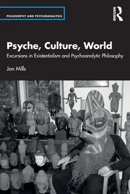 Psziché, kultúra, világ: Kirándulások az egzisztencializmusban és a pszichoanalitikus filozófiában - Psyche, Culture, World: Excursions in Existentialism and Psychoanalytic Philosophy