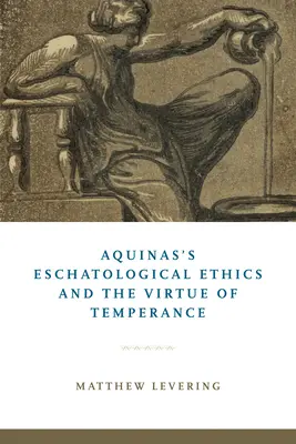 Aquinói eszkatológiai etika és a mértékletesség erénye - Aquinas's Eschatological Ethics and the Virtue of Temperance