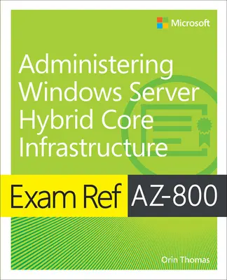 Exam Ref Az-800 A Windows Server hibrid központi infrastruktúra felügyelete - Exam Ref Az-800 Administering Windows Server Hybrid Core Infrastructure