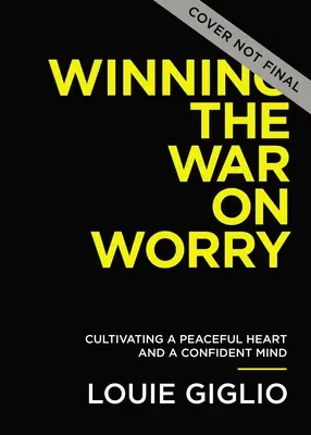 Az aggodalom elleni háború megnyerése: Békés szív és magabiztos elme kialakítása - Winning the War on Worry: Cultivate a Peaceful Heart and a Confident Mind