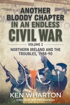 Egy végtelen polgárháború újabb véres fejezete: 2. kötet - Észak-Írország és a zavargások 1988-90 - Another Bloody Chapter in an Endless Civil War: Volume 2 - Northern Ireland and the Troubles 1988-90