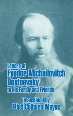 Fjodor Mihajlovics Dosztojevszkij levelei családjához és barátaihoz - Letters of Fyodor Michailovitch Dostoevsky to His Family and Friends