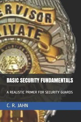 A biztonság alapjai: Reális alapozó a biztonsági őrök számára - Basic Security Fundamentals: A Realistic Primer for Security Guards