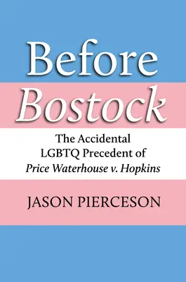 Bostock előtt: Hopkins kontra Price Waterhouse véletlen LMBTQ-előzményei - Before Bostock: The Accidental LGBTQ Precedent of Price Waterhouse V. Hopkins