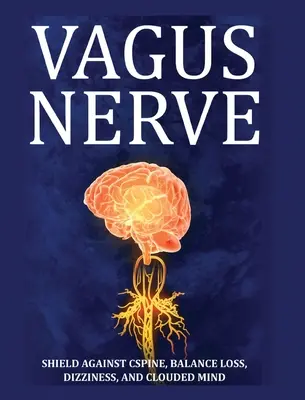 Vagus nervus: Tippek a C gerinc, az egyensúlyvesztés, a szédülés és a zavaros elme számára. Ismerje meg az önsegítő gyakorlatokat, hogyan kell stimulálni és Acti - Vagus Nerve: Tips for your C Spine, Balance Loss, Dizziness, and Clouded Mind. Learn Self-Help Exercises, How to Stimulate and Acti