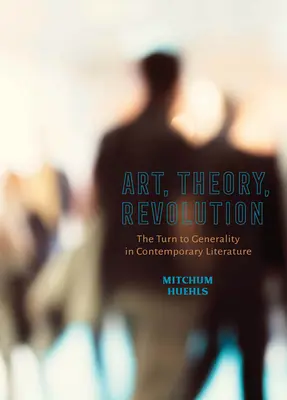 Művészet, elmélet, forradalom: Az általánosság felé fordulás a kortárs irodalomban - Art, Theory, Revolution: The Turn to Generality in Contemporary Literature