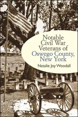 A polgárháború nevezetes veteránjai Oswego megyében, New York államban - Notable Civil War Veterans of Oswego County, New York