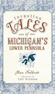 Michigan alsó félszigetének elfeledett történetei - Forgotten Tales of Michigan's Lower Peninsula