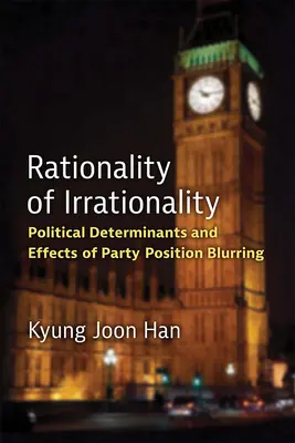 Az irracionalitás racionalitása: A pártpozíciók elmosódásának politikai meghatározói és hatásai - Rationality of Irrationality: Political Determinants and Effects of Party Position Blurring