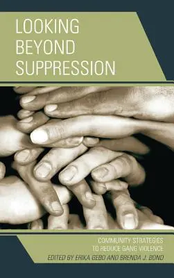 Looking Beyond Suppression: Közösségi stratégiák a bandaerőszak csökkentésére - Looking Beyond Suppression: Community Strategies to Reduce Gang Violence