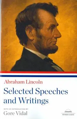 Abraham Lincoln: Válogatott beszédek és írások: A Library of America Paperback Classic - Abraham Lincoln: Selected Speeches and Writings: A Library of America Paperback Classic