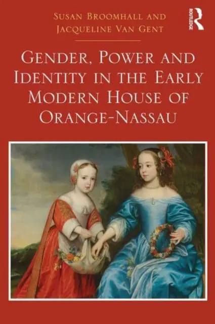 Nemek, hatalom és identitás a kora újkori Orange-Nassau-házban - Gender, Power and Identity in the Early Modern House of Orange-Nassau