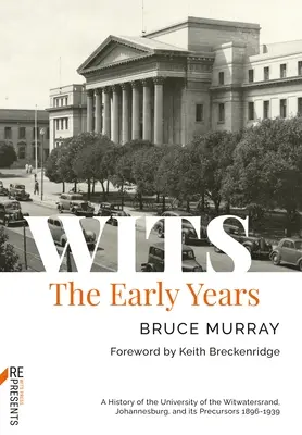 Wits: A korai évek: A Johannesburgi Witwatersrand Egyetem és elődeinek története 1896-1939 - Wits: The Early Years: A History of the University of the Witwatersrand, Johannesburg, and Its Precursors 1896-1939