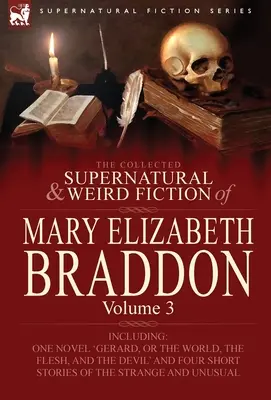 Mary Elizabeth Braddon összegyűjtött természetfeletti és furcsa regényei: Volume 3-Including One Novel 'Gerard, or the World, the Flesh, and the Devil' (Gerard, avagy a világ, a hús és az ördög). - The Collected Supernatural and Weird Fiction of Mary Elizabeth Braddon: Volume 3-Including One Novel 'Gerard, or the World, the Flesh, and the Devil'