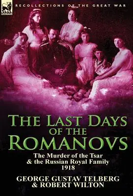 A Romanovok utolsó napjai: A cár és az orosz királyi család meggyilkolása, 1918 - The Last Days of the Romanovs: The Murder of the Tsar & the Russian Royal Family, 1918