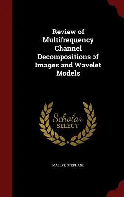 A képek többfrekvenciás csatornás dekompozícióinak és wavelet-modellek áttekintése - Review of Multifrequency Channel Decompositions of Images and Wavelet Models