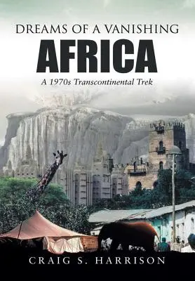 Egy eltűnőben lévő Afrika álmai: Egy 1970-es évekbeli transzkontinentális túra - Dreams of a Vanishing Africa: A 1970s Transcontinental Trek