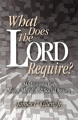 Mit kíván az Úr? Elmélkedések a főbb erkölcsi és társadalmi kérdésekről - What Does the Lord Require?: Meditations on Major Moral and Social Issues