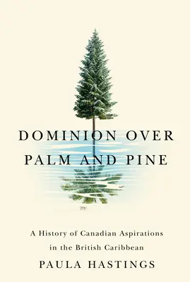 Dominion Over Palm and Pine: A kanadai törekvések története a brit karibi térségben - Dominion Over Palm and Pine: A History of Canadian Aspirations in the British Caribbean