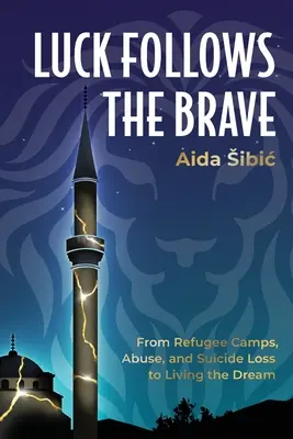 A szerencse követi a bátrakat: A menekülttáborokból, a bántalmazásból és az öngyilkosságból az álom megéléséhez - Luck Follows the Brave: From Refugee Camps, Abuse, and Suicide Loss to Living the Dream