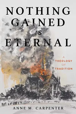 Semmi sem örökkévaló: A hagyomány teológiája - Nothing Gained Is Eternal: A Theology of Tradition