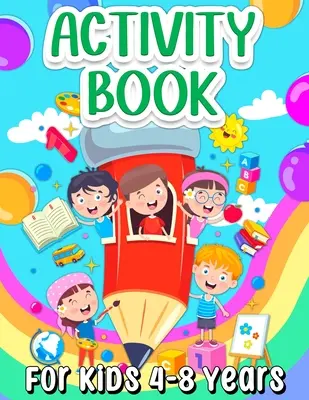 Activity Book for Kids 4-8 Years Old: Fun Learning Activity Book For Girls And Boys Ages 5-7 6-9. Király tevékenységek és lebilincselő játékok könyve gyerekeknek - Activity Book For Kids 4-8 Years Old: Fun Learning Activity Book For Girls And Boys Ages 5-7 6-9. Cool Activities And Engaging Games Book for Children