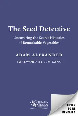 A vetőmagdetektív: Figyelemre méltó zöldségek titkos történeteinek feltárása - The Seed Detective: Uncovering the Secret Histories of Remarkable Vegetables