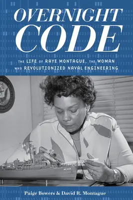 Overnight Code: Raye Montague élete, a nő, aki forradalmasította a haditengerészeti mérnöki tudományokat - Overnight Code: The Life of Raye Montague, the Woman Who Revolutionized Naval Engineering