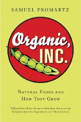 Organic, Inc: Természetes élelmiszerek és hogyan nőttek fel - Organic, Inc.: Natural Foods and How They Grew