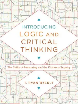 Bevezetés a logikába és a kritikai gondolkodásba: Az érvelés készségei és a vizsgálódás erényei - Introducing Logic and Critical Thinking: The Skills of Reasoning and the Virtues of Inquiry