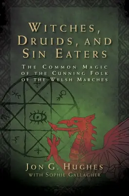 Boszorkányok, druidák és bűnfalók: A walesi Marches ravasz népének közös mágiája - Witches, Druids, and Sin Eaters: The Common Magic of the Cunning Folk of the Welsh Marches