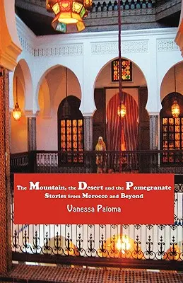 A hegy, a sivatag és a gránátalma: Történetek Marokkóból és azon túlról - The Mountain, the Desert and the Pomegranate: Stories from Morocco and Beyond