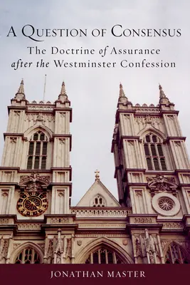 A konszenzus kérdése: Westminsteri Hitvallás után: A bizonyosság tanítása - A Question of Consensus: The Doctrine of Assurance After the Westminster Confession