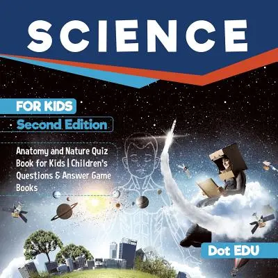 Science for Kids Second Edition Anatómia és természet kvízkönyv gyerekeknek Gyerekek kérdései és válaszai játékkönyvek - Science for Kids Second Edition Anatomy and Nature Quiz Book for Kids Children's Questions & Answer Game Books