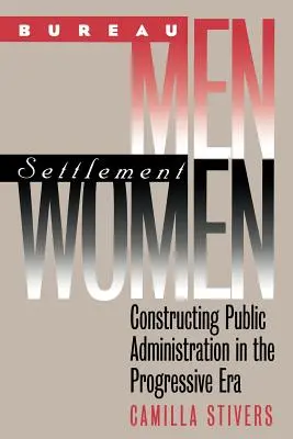 Férfiak a hivatalban, nők a településen: A közigazgatás konstruálása a progresszív korszakban - Bureau Men, Settlement Women: Constructing Public Administration in the Progressive Era