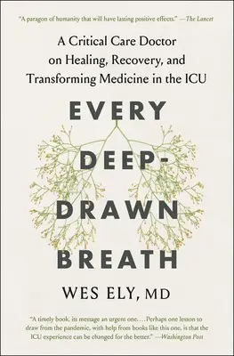 Minden mélyen vett lélegzetvétel: A Critical Care Doctor on Healing, Recovery, and Transforming Medicine in the ICU - Every Deep-Drawn Breath: A Critical Care Doctor on Healing, Recovery, and Transforming Medicine in the ICU